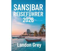 Sansibar Reiseführer 2026: Abenteuer jenseits von Strand, Kultur, Küsten und ruhigen Winkeln