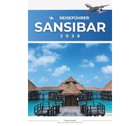 SANSIBAR REISEFÜHRER 2026: Die ultimative Insel-Taschenkarte und Insider-Guide zu Sansibars Top-Stränden, den Geheimnissen von Stone Town, der lokalen ... Erlebnissen und stressfreien Reiserouten.