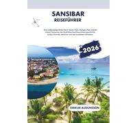 SANSIBAR REISEFÜHRER 2026: Eine tiefe Reise durch Stone Town, Nungwi, Paje und die umliegenden Inseln Tansanias und offenbart Ostafrikas ... Kultur, Stränden, Gewürzen und Inselleben
