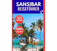 SANSIBAR REISEFÜHRER 2026: Erkunden Sie Sansibar wie ein Einheimischer: Vollständiger Reiseführer 2026 für Stone Town, die besten Strände, versteckte Schätze, Kultur und Reisetipps