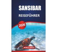 SANSIBAR REISEFÜHRER 2026: Kulturelles Erbe, Aromen von Gewürzinseln, versteckte Strände, Abenteuertouren und praktische Reiserouten für einen authentischen ostafrikanischen Kurzurlaub.