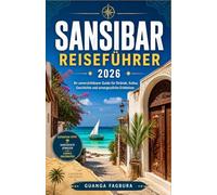Sansibar-Reiseführer 2026: Planen Sie einen stressfreien Urlaub im Indischen Ozean mit Insider-Reiserouten, kulturellen Einblicken und praktischen ... und die historische Stadt Stone Town