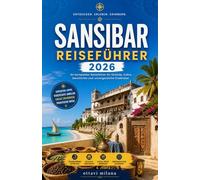 Sansibar-Reiseführer 2026: Planen Sie einen stressfreien Urlaub im Indischen Ozean mit Insider-Reiserouten, kulturellen Einblicken und praktischen ... und die historische Stadt Stone Town.