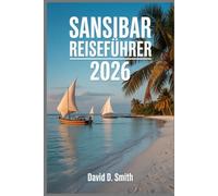 SANSIBAR REISEFÜHRER 2026: Strände, Steinstadt, Inselrouten, kulturelle Highlights, Kosten und flexible Reiserouten