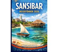 SANSIBAR REISEFÜHRER 2026: Von den Gassen Stone Towns bis zu unberührten Korallenriffen: Ein praktischer Begleiter für preisbewusste Reisende, ... die Tansanias legendären Archipel erkunden