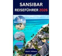 SANSIBAR Reiseführer 2026: Von den Straßen Stone Towns bis zu den Korallenriffen - Ein umfassender Reiseführer für Kultur, Abenteuer und Inselruhe
