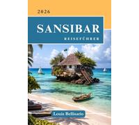 SANSIBAR REISEFÜHRER: Alles, was Sie vor Ihrer Reise wissen müssen - „Ihr ultimativer Reisebegleiter“ (Bellisario Reisen und Tourismus)