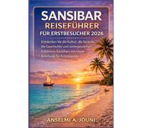 SANSIBAR REISEFÜHRER FÜR ERSTBESUCHER 2026: Entdecken Sie die Kultur, die Strände, die Geschichte und unvergesslichen Erlebnisse Sansibars mit klarer Anleitung für Erstreisende.
