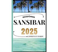 SANSIBAR REISEFÜHRER: Ihr Reisebegleiter zum Wandern, Erkunden und Genießen der Highlights dieses Reiseziels, das man unbedingt besuchen muss (Weltreise-Serie)