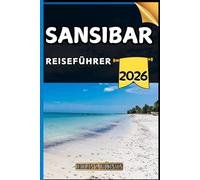 Sansibar Reiseführer: Ihr Reiseführer zu kulturellen Höhepunkten, Sehenswürdigkeiten, die man gesehen haben muss, Top-Unterkünften und Expertentipps für eine unvergessliche Reise.