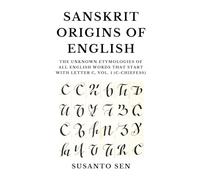 Sanskrit Origins of English: The Unknown Etymologies of all English Words That Start With Letter C, Vol. 1 (c-chiefess)