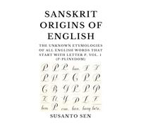 Sanskrit Origins of English: The Unknown Etymologies of all English Words that start with Letter P, Vol. 1 (p-Plinydom)