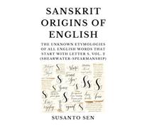 Sanskrit Origins of English: The Unknown Etymologies of all English Words that start with Letter S, Vol. 2 (shearwater-spearmanship)