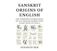 Sanskrit Origins of English: The Unknown Etymologies of all English Words that start with Letter U