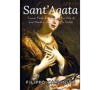 Sant’Agata: Fuoco, Fede e Miracoli - La Vita di una Martire che Illuminò la Sicilia