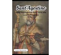 Sant’Agostino: Dalle Inquietudini della Terra alla Luce dell’Eternità