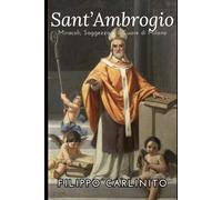 Sant’Ambrogio: Miracoli, Saggezza e il Cuore di Milano