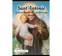 Sant’Antonio di Padova: La Straordinaria Vita del Santo dei Miracoli