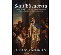Sant’Elisabetta: Miracoli di Fede e Cuore - Il Viaggio Straordinario di Una Donna Che Ha Cambiato il Mondo