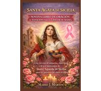 SANTA ÁGATA DE SICILIA NOVENA LIBRO DE ORACIÓN DE SANACIÓN PARA EL CÁNCER DE MAMA.: Una novena de sanación, esperanza y fe por intercesión de Santa Águeda de Sicilia para los guerreros del cáncer