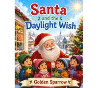 Santa and the Daylight Wish: A Heartwarming Christmas Story About Family, Kindness, and the Greatest Gift of All