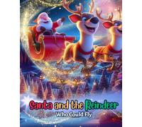 Santa and the Reindeer Who Could Fly: A Magical Christmas Story for Kids about Friendship, Faith, and Belief (The Magic of Christmas 101 Questions with Santa Claus)