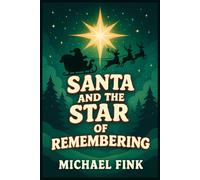 SANTA AND THE STAR OF REMEMBERING: When the Light of One Child’s Heart Helps Santa Find His Way Home (The Magic Christmas Tales Collection)