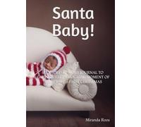 Santa Baby!: A Guided Memory Journal To Capture every Magical Moment of your baby's First Christmas
