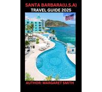 SANTA BARBARA TRAVEL GUIDE: 2025-2027: “ EXPLORE CALIFORNIA’S AMERICAN RIVIERA:BEACHES, WINE COUNTRY, TOP ATTRACTIONS, AND HIDDEN GEMS LOCATED AT 150 KM NORTHWEST TO LOS ANGELES, CALIFORNIA, U.S.A”