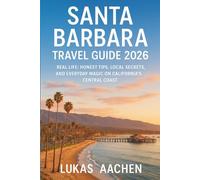 Santa Barbara Travel Guide 2026: Real Life: Honest Tips, Local Secrets, and Everyday Magic on California’s Central Coast