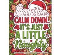 Santa, Calm Down, It’s Just a Little Naughty: Funny Adult Christmas Quotes Coloring Book for Stress Relief, Holiday Laughs & Festive Sass, A Hilarious ... Quotes (Christmas Coloring Joy Series)