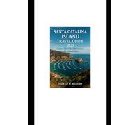 Santa Catalina Island Travel Guide 2025: Create Cherished Memories with Loved Ones