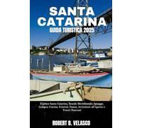 SANTA CATARINA GUIDA TURISTICA 2025: Esplora Santa Catarina, Brasile Meridionale: Spiagge, Cultura, Cucina, Festival, Fauna, Avventure all’Aperto e Tesori Nascosti