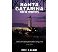 SANTA CATARINA GUIDE DE VOYAGE 2025: Explorez Santa Catarina, Sud du Brésil : Plages, Culture, Gastronomie, Festivals, Faune, Aventures en Plein Air et Trésors Cachés