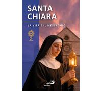 Santa Chiara d'Assisi. La vita e il messaggio (Santi e sante di Dio)