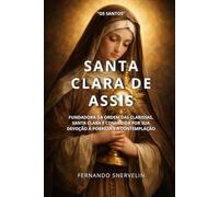 SANTA CLARA DE ASSIS: FUNDADORA DA ORDEM DAS CLARISSAS, SANTA CLARA É CONHECIDA POR SUA DEVOÇÃO À POBREZA E À CONTEMPLAÇÃO (SANTIDADES)