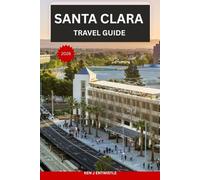 SANTA CLARA TRAVEL GUIDE 2026: An Insider’s Guide to Silicon Valley Culture, History, Food, Tech Icons & Unforgettable Local Experiences