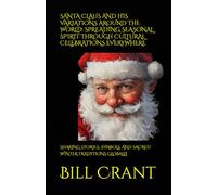 SANTA CLAUS AND HIS VARIATIONS AROUND THE WORLD: SPREADING SEASONAL SPIRIT THROUGH CULTURAL CELEBRATIONS EVERYWHERE: SHARING STORIES, SYMBOLS, AND SACRED WINTER TRADITIONS GLOBALLY (holidays)