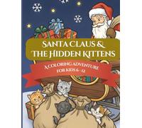 Santa Claus & The Hidden Kittens: A Magical Christmas Coloring & Seek-and-Find Adventure for Kids Ages 6-12: Fun Holiday Coloring Pages, Hidden ... Scenes to Spark Creativity and Imagination