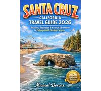 Santa Cruz, California Travel Guide 2026: A Nature-First, Slow-Travel Guide to Unforgettable Local Experiences, Scenic Trails & Whale Watching