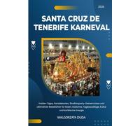 SANTA CRUZ DE TENERIFE KARNEVAL 2026: Insider-Tipps, Paradekarten, Straßenparty-Geheimnisse und ultimativer Reiseführer für Essen, Kostüme, Tagesausflüge, Kultur und karibische Energie