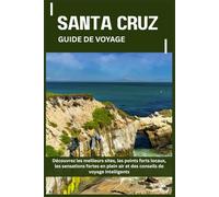 SANTA CRUZ GUIDE DE VOYAGE: Découvrez les meilleurs sites, les points forts locaux, les sensations fortes en plein air et des conseils de voyage intelligents