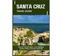SANTA CRUZ TRAVEL GUIDE: Top Attractions, Local Insights, Outdoor Adventures, and Tips to Make the Most of Your Stay
