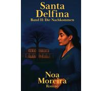 Santa Delfina: Die Nachkommen: Fortsetzung der Saga - Auf einer Fazenda in Brasilien, 19./frühes 20. Jh., ringt eine Familie um ihr Erbe zwischen Schuld, Vergebung und Neubeginn