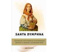 Santa Dymphna: Lecciones del santo patrón de las enfermedades mentales, la ansiedad y los corazones rotos (Serie Lecciones de los Santos)