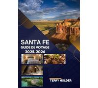 SANTA FE GUIDE DE VOYAGE 2025-2026: Mangez, explorez et découvrez la scène artistique de Santa Fe : votre compagnon de voyage idéal !