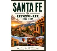 Santa Fe Reiseführer 2026-2027: Entdecken Sie die Adobe-Architektur, die Kultur des Südwestens, historische Plätze, die lokale Küche und praktische Tipps für Ihren Urlaub in New Mexico.