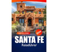 Santa Fe Reiseführer 2026: Entdecken Sie New Mexicos versteckte Schätze, Kultur, historische Sehenswürdigkeiten sowie landschaftliche Rückzugsorte und Abenteuer