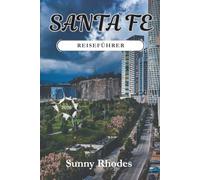 Santa Fe Reiseführer 2026: Klare Ratschläge zu kuratierten Reiserouten, versteckten Perlen, lokalem Essen, Kultur und regionalen Highlights im Norden ... (German Edition) (Sunny Rhodes Travel Guides)