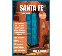 SANTA FE TRAVEL GUIDE 2025-2026: Santa Fe Unleashed: Your 5-Day Escape Guide to Art, Chile, Drama, and Desert Magic for Families, Solo Wanderers & Forever Romantics